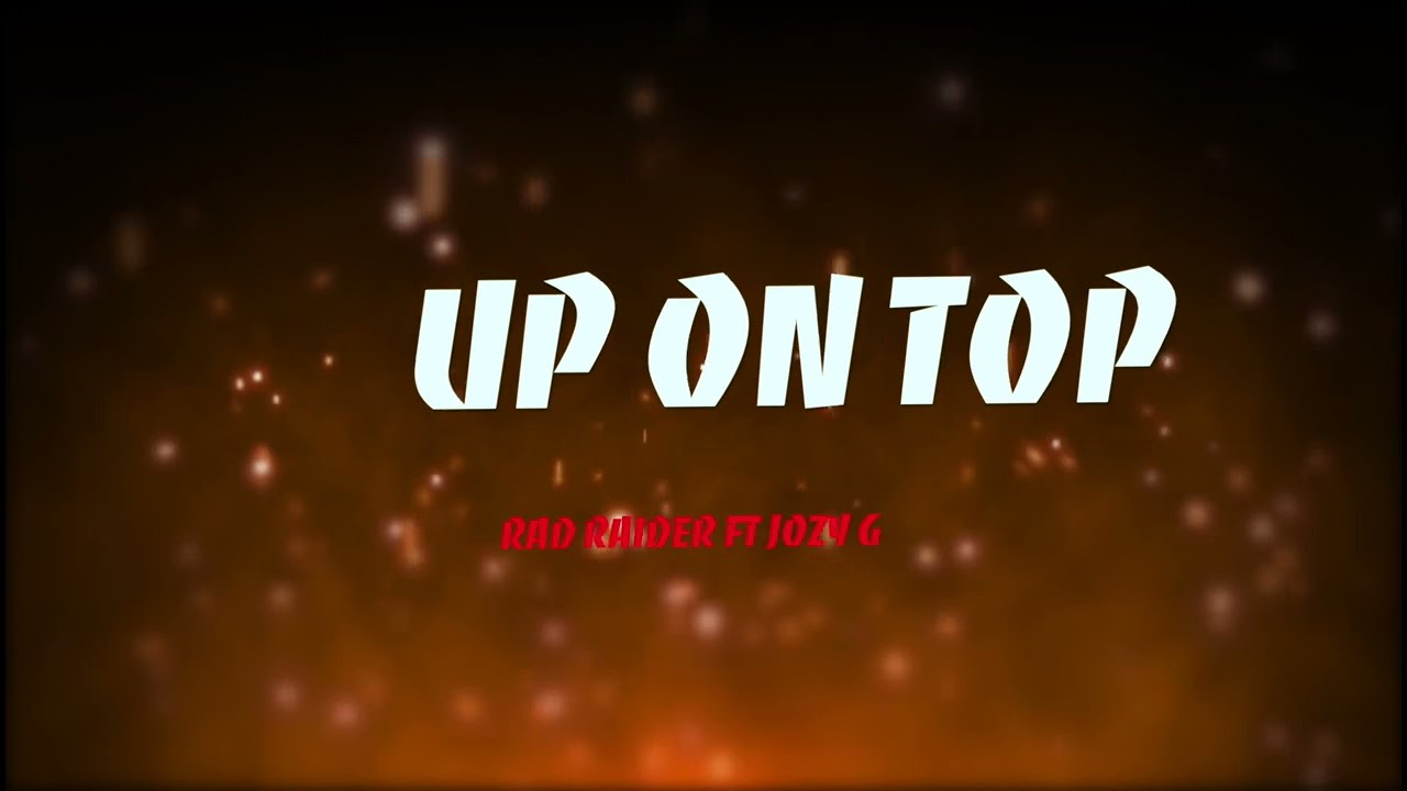 UP ON TOP - RAD RAIDER FT JOZZY G (OFFICIAL LYRIC VIDEO)