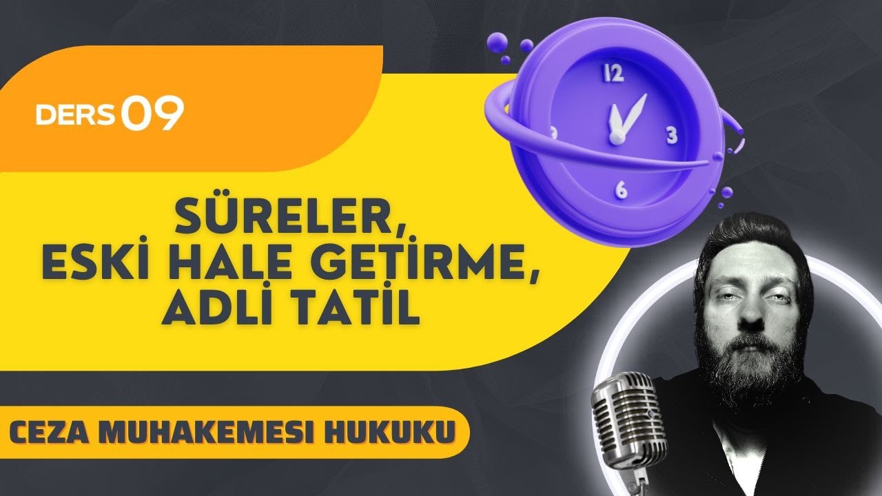 9) CEZA MUHAKEMESİ HUKUKU - SÜRELER, ESKİ HALE GETİRME VE ADLİ TATİL - 2023 / 2024 GÜNCEL
