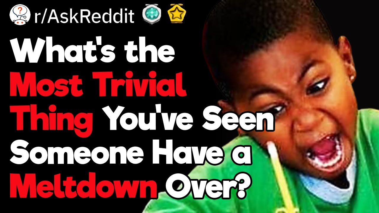 That's a Pathetic Reason to Have a Meltdown