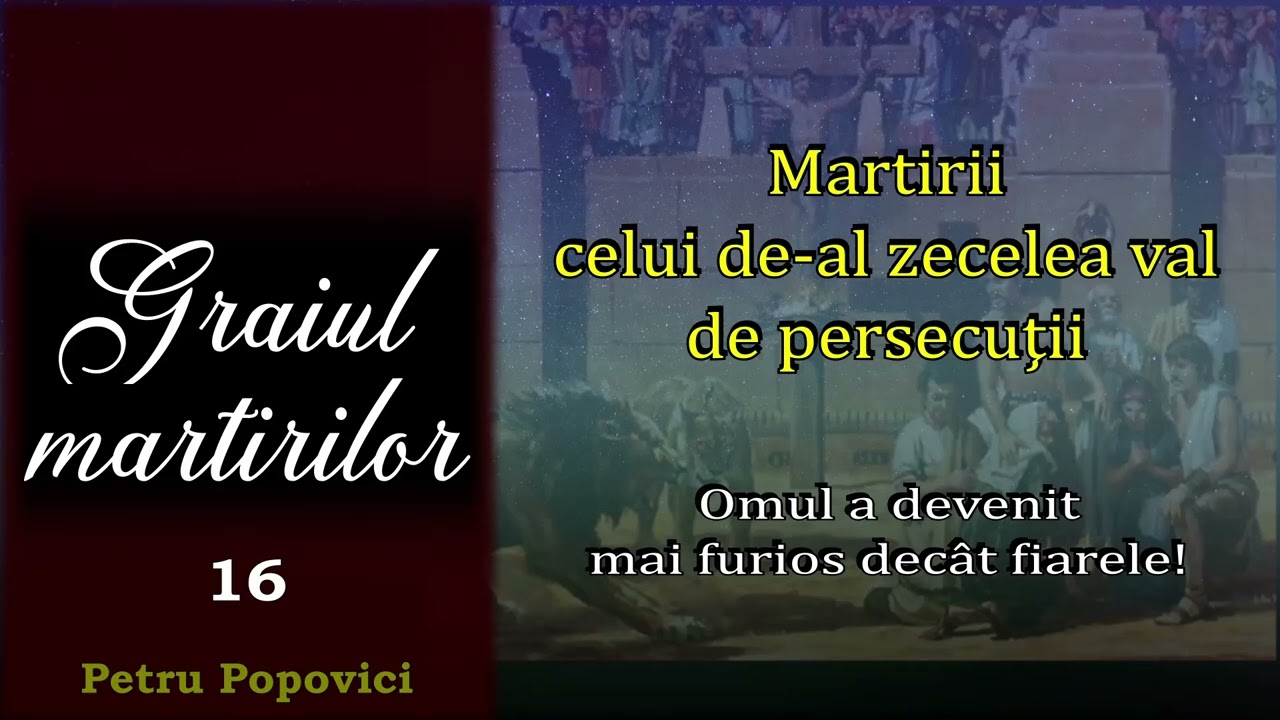 (16) Martirii celui de-al zecelea val de persecuţii -anul 300 d.H.