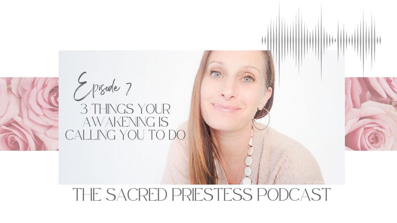 EP 7  - 3 Things Your Awakening Is Calling You To do