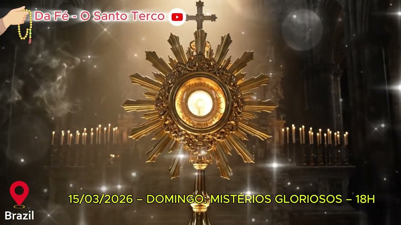 TERÇO DE HOJE - 15/03/2026 – DOMINGO: MISTÉRIOS GLORIOSOS – 18H