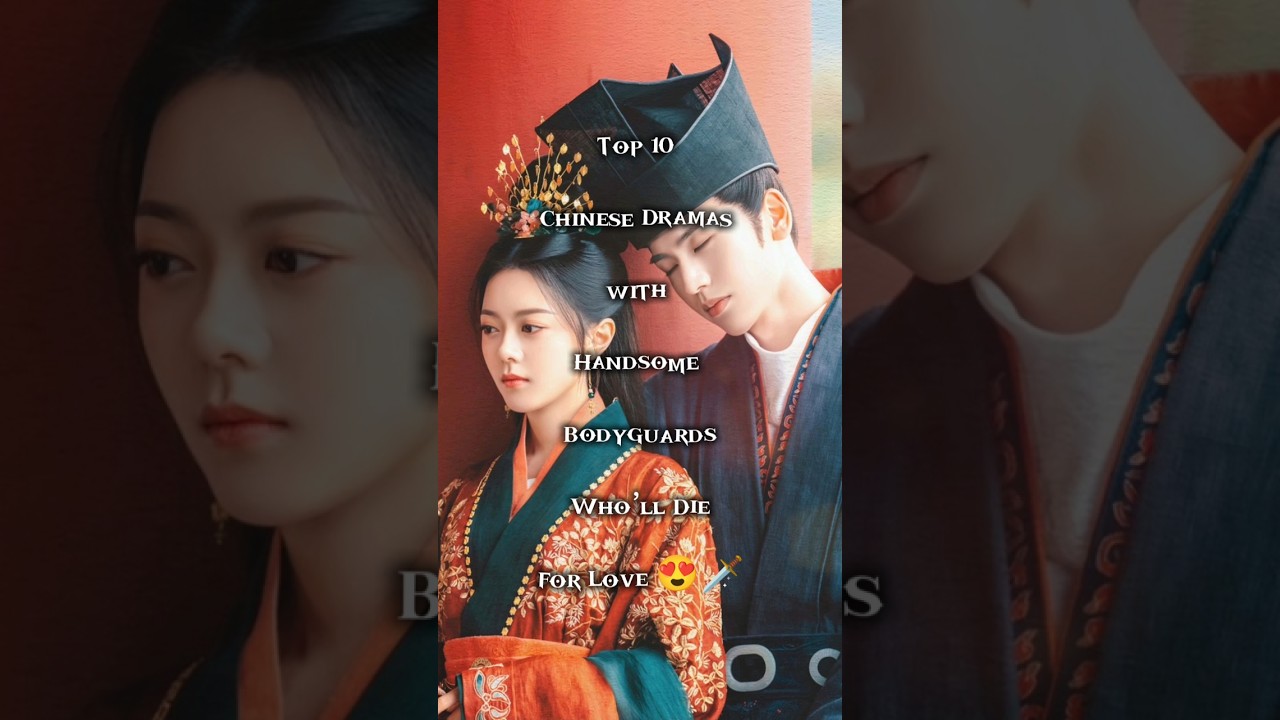 Top 10 Chinese Dramas with Handsome Bodyguards Who’ll Die for Love 😍🗡️