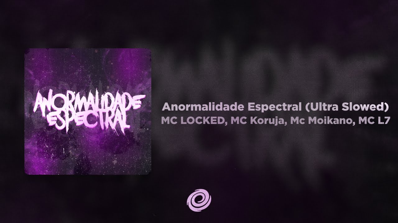 MC LOCKED, Mc Koruja, Mc Moikano, MC L7 - Anormalidade Espectral (Ultra Slowed)