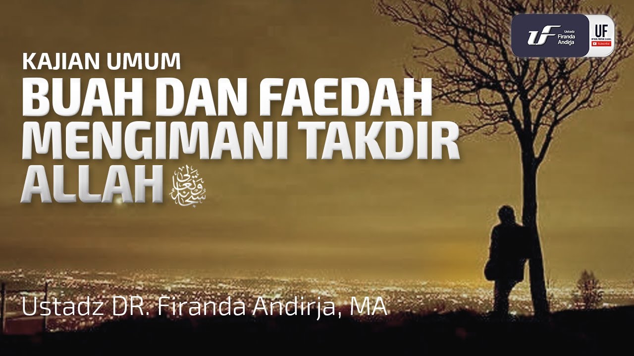 Buah & Faedah Mengimani Takdir Allah - Ustadz Dr. Firanda Andirja, M.A.