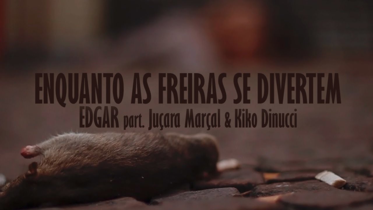 EDGAR - Enquanto as Freiras se Divertem (part. Juçara Marçal & Kiko Dinucci)
