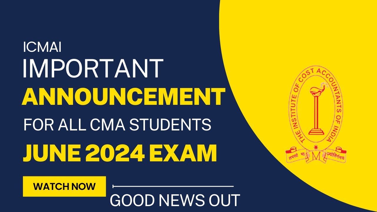 ICMAI GOOD NEWS OUT FOR ALL CMA STUDENTS FOR JUNE 2024 EXAM