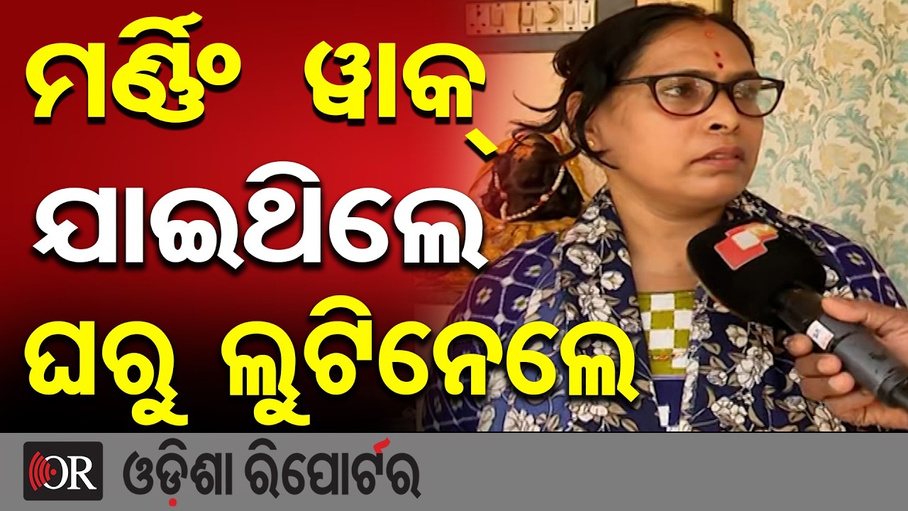 ମର୍ଣ୍ଣିଂ ୱାକ୍ ଯାଇଥିଲେ, ଘରେ କଳାକନା ବୁଲାଇଦେଲେ  | Odisha Reporter