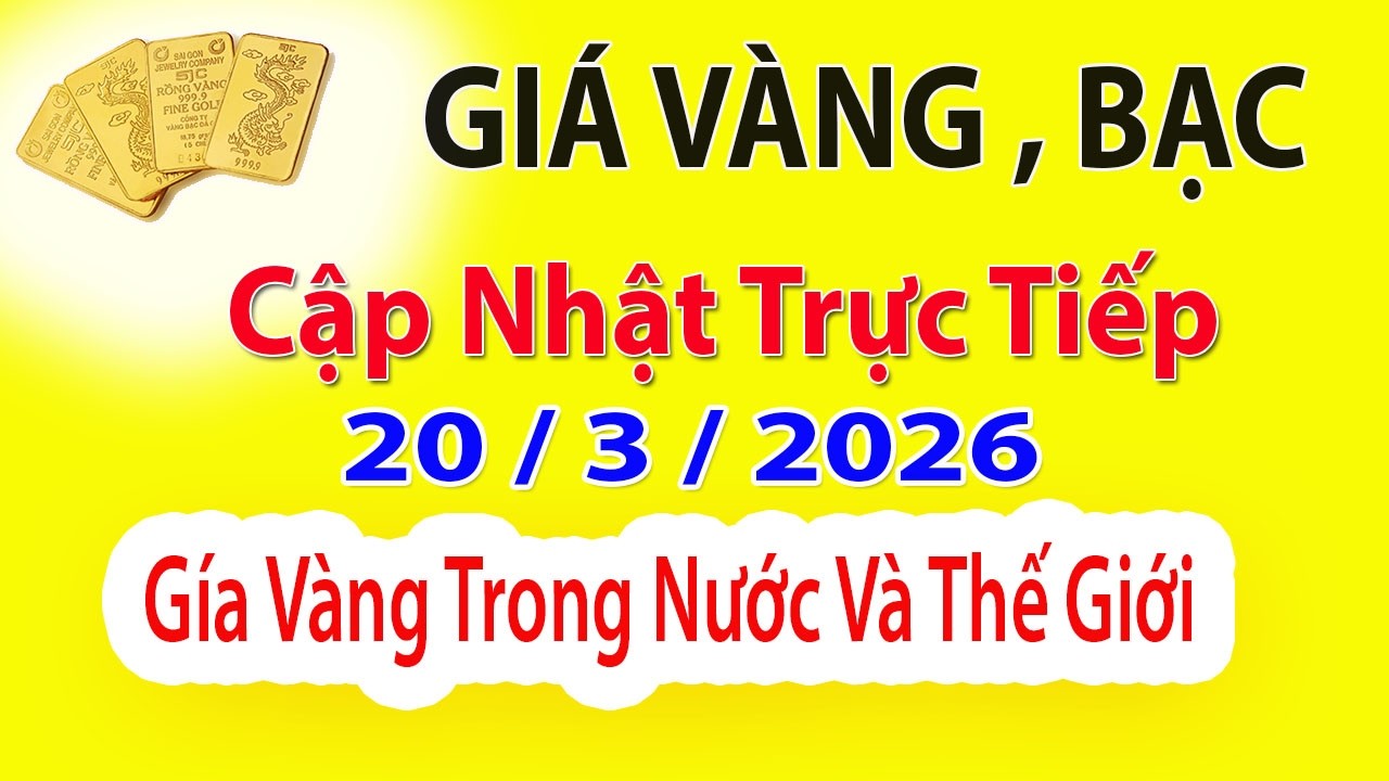 Trực Tiếp Gía Vàng Rạng Sáng 20 - 3 - 2026  - Gía Vàng SJC - Vàng Nhẩn , Vàng 9999..