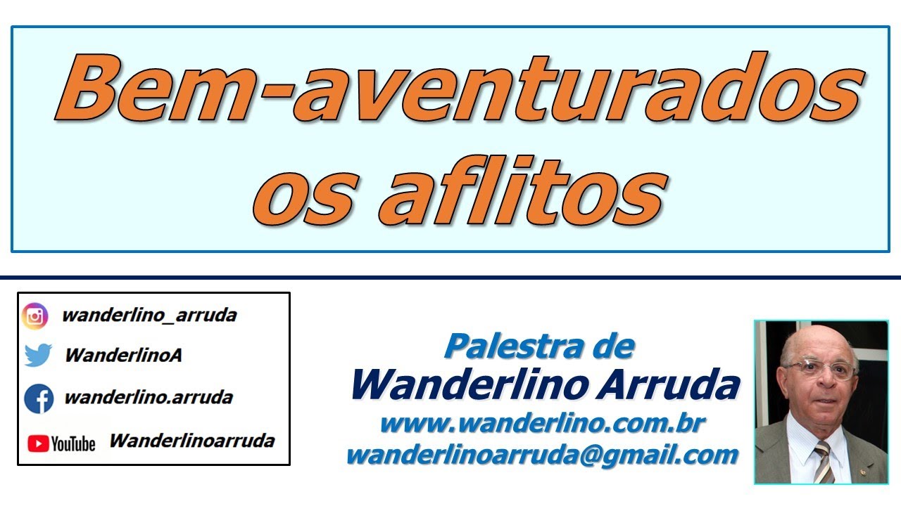 BEM-AVENTURADOS OS AFLITOS - Palestra de Wanderlino Arruda.