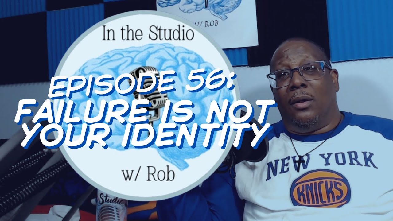 Episode 56   Failure Is Not Your Identity