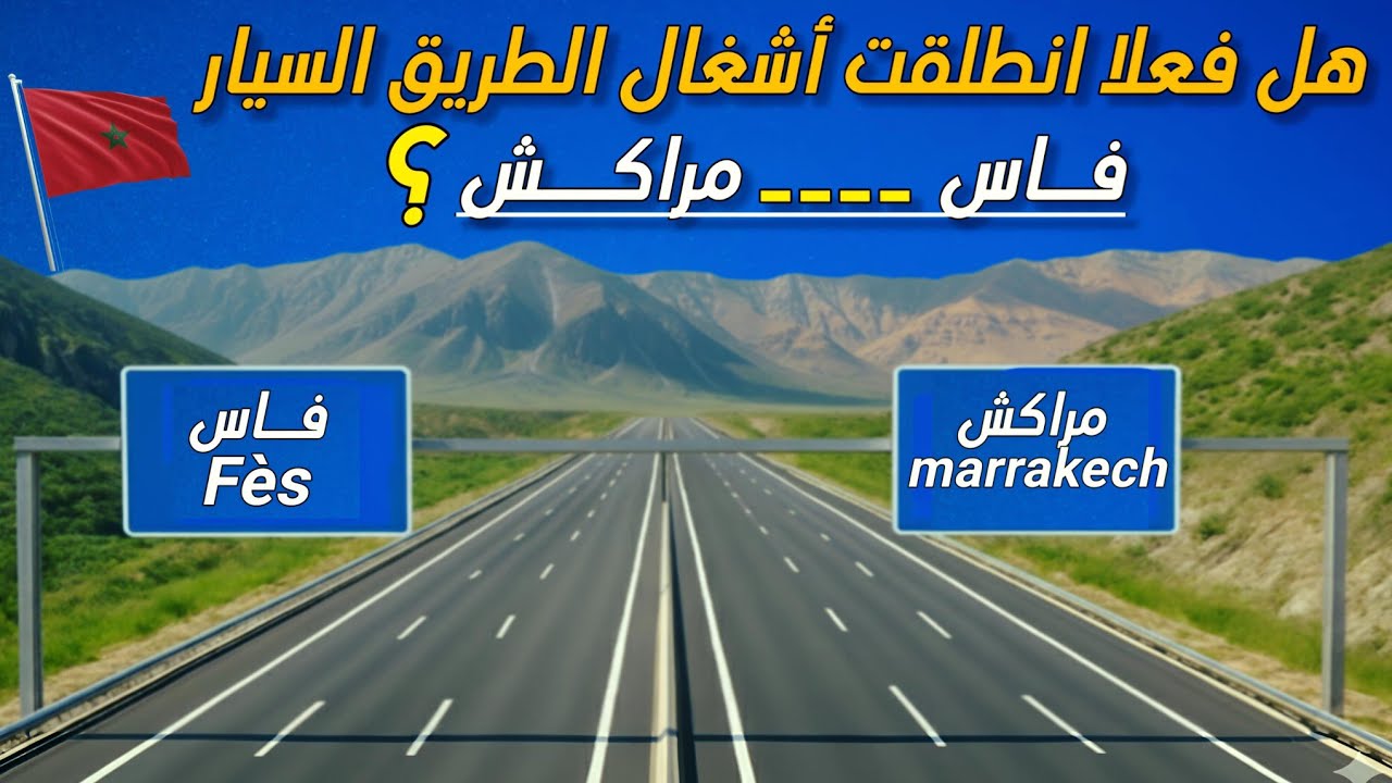 هل بدأت أشغال الطريق السيار مراكش–فاس؟ الحقيقة الكاملة والمراحل التي وصل إليها المشروع