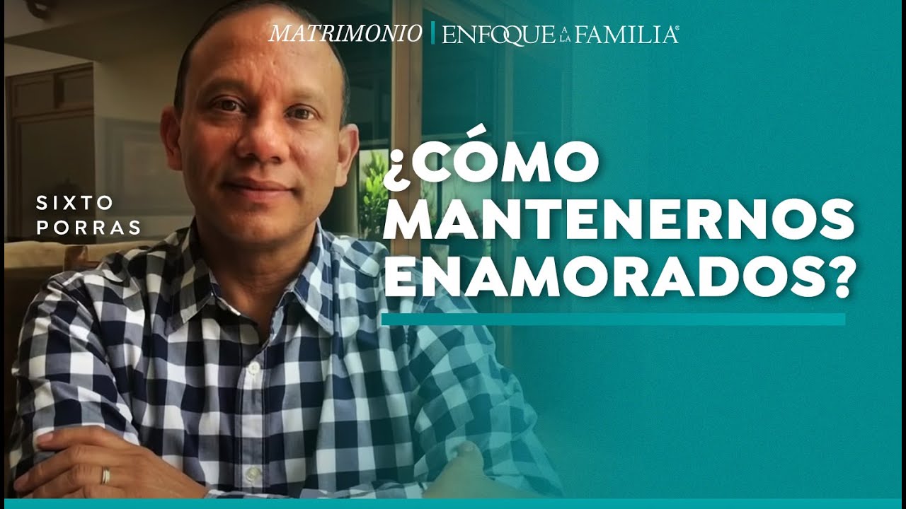 ¿Cómo mantenernos enamorados? | Sixto Porras