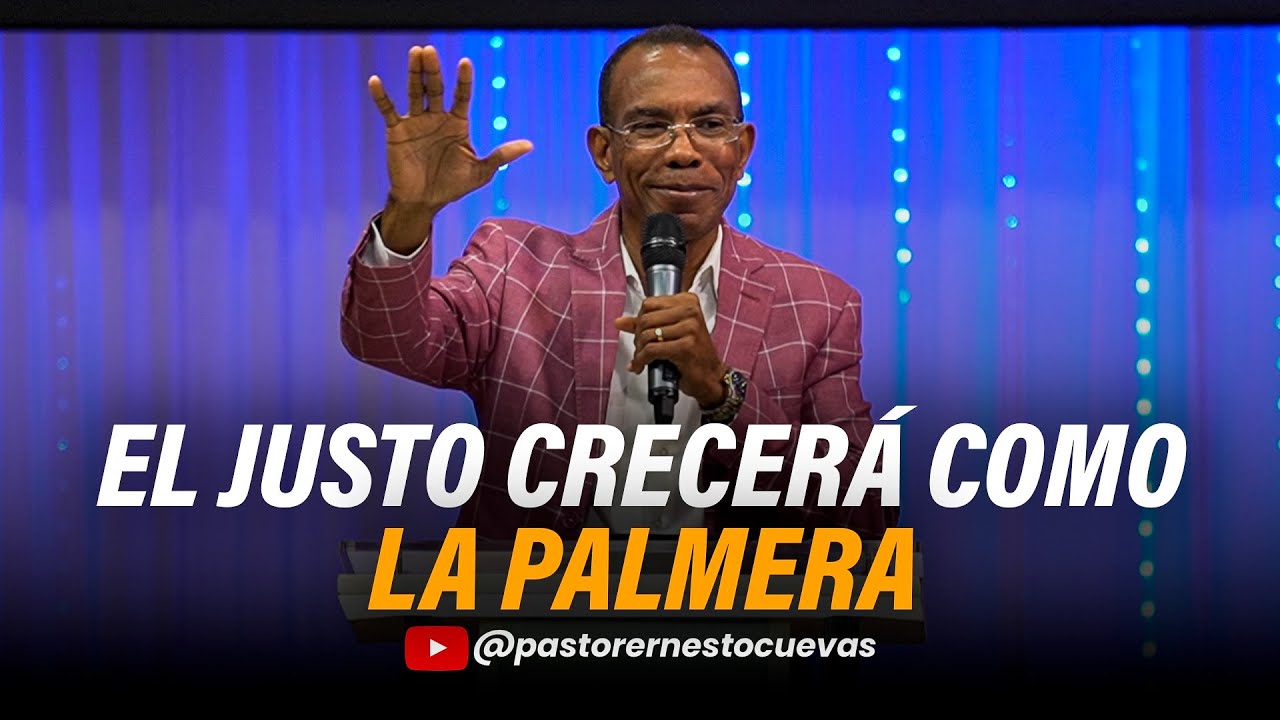 EL JUSTO CRECERÁ COMO LA PALMERA |  PASTOR ERNESTO CUEVAS