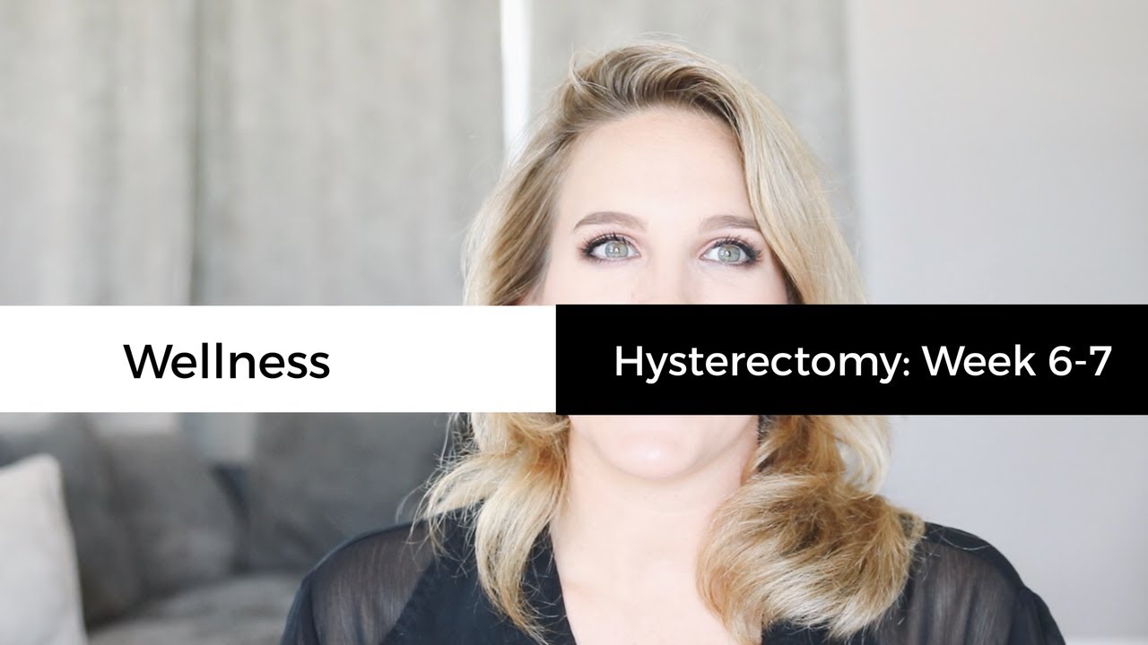 Robotic Laparoscopic Hysterectomy: Week 6-7 Recovery | Wellness