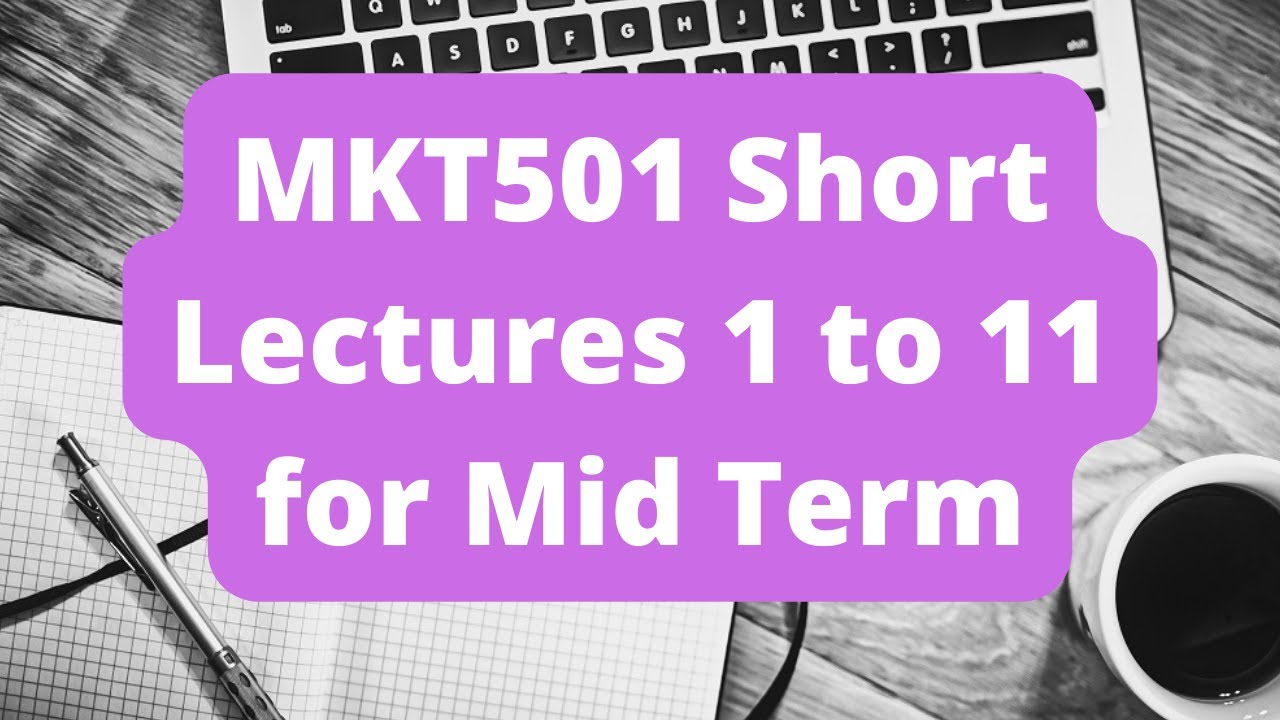 MKT501 Short Lecture 1 to 11 for Mid Term