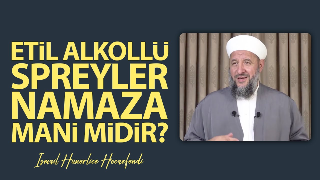 ETİL ALKOLLÜ SPREYLER NAMAZA MANİ MİDİR? - İsmail Hünerlice Hocaefendi