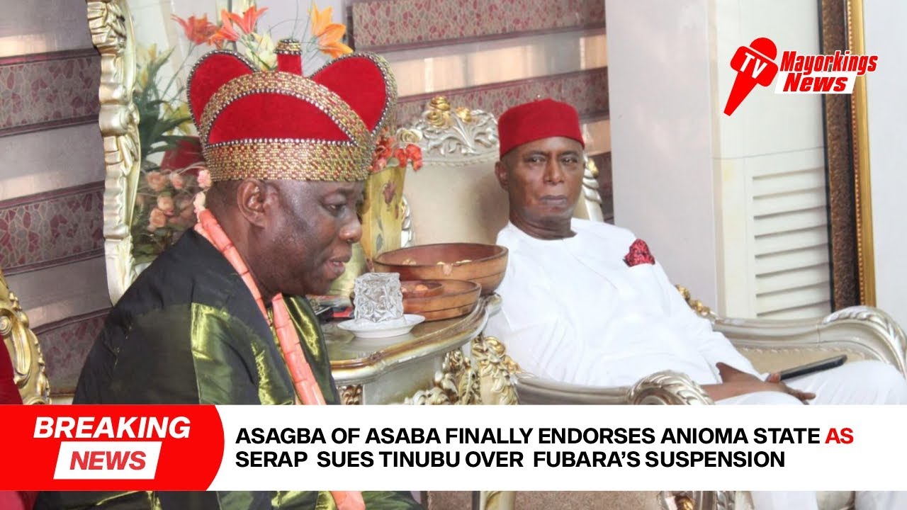ASAGBA OF ASABA FINALLY ENDORSES ANIOMA STATE AS SERAP  SUES TINUBU OVER  FUBARA’S SUSPENSION