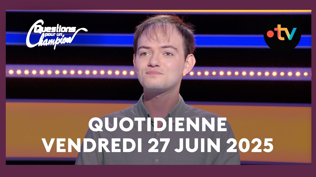 Emission Quotidienne du Vendredi 27 juin 2025 - Questions pour un Champion