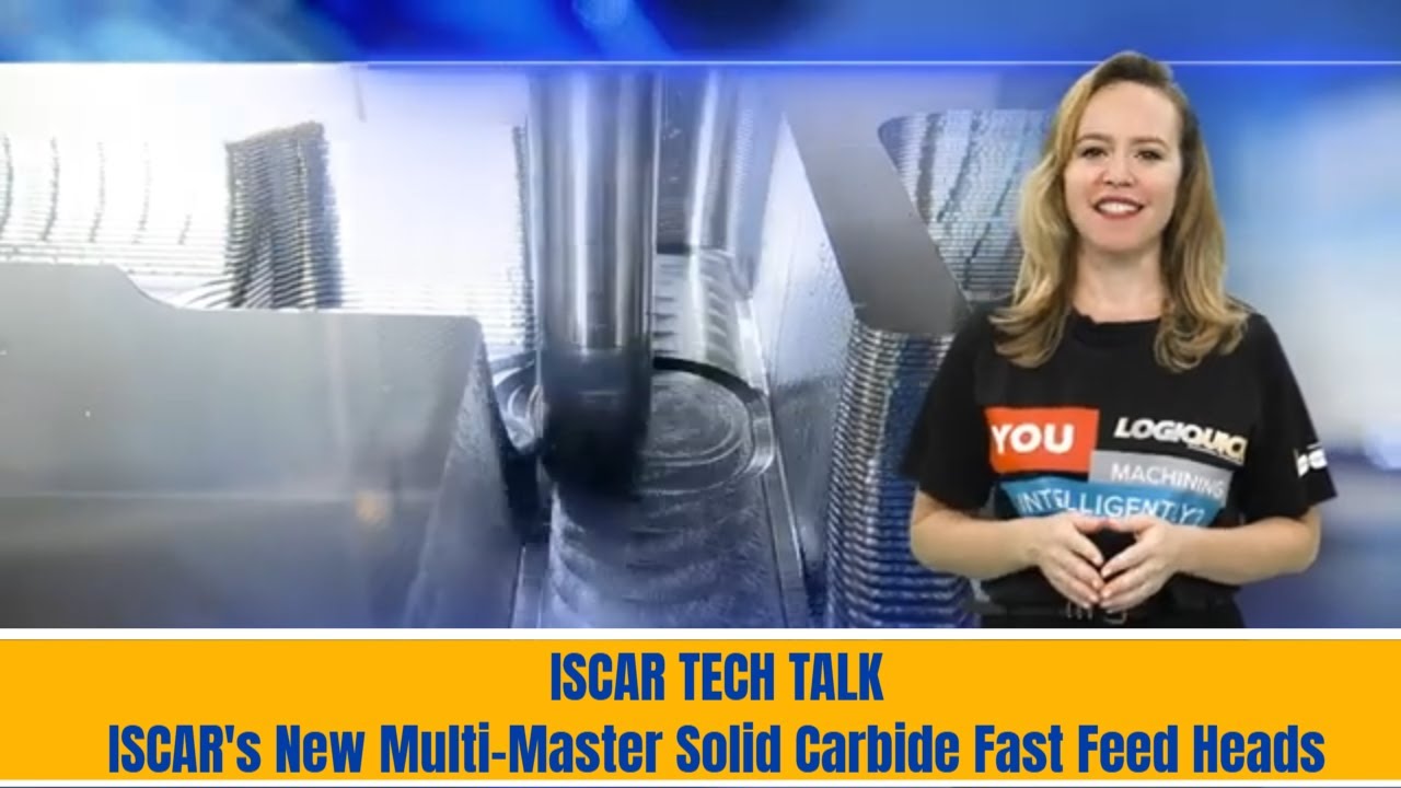 ISCAR TECH TALK - ISCAR's New Multi-Master Solid Carbide Fast Feed Heads