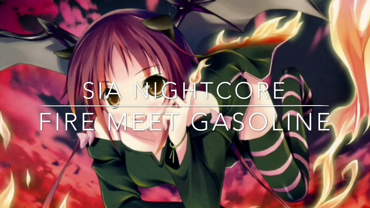 Nightcore: Fire meet gasoline |Sia|