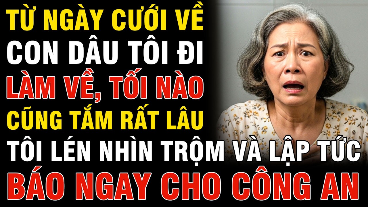 Con Dâu Đi Làm Về Tối Nào Cũng Tắm Rất Lâu Mẹ Chồng Lén Nhìn Trộm Rồi Lập Tức Báo Công An!