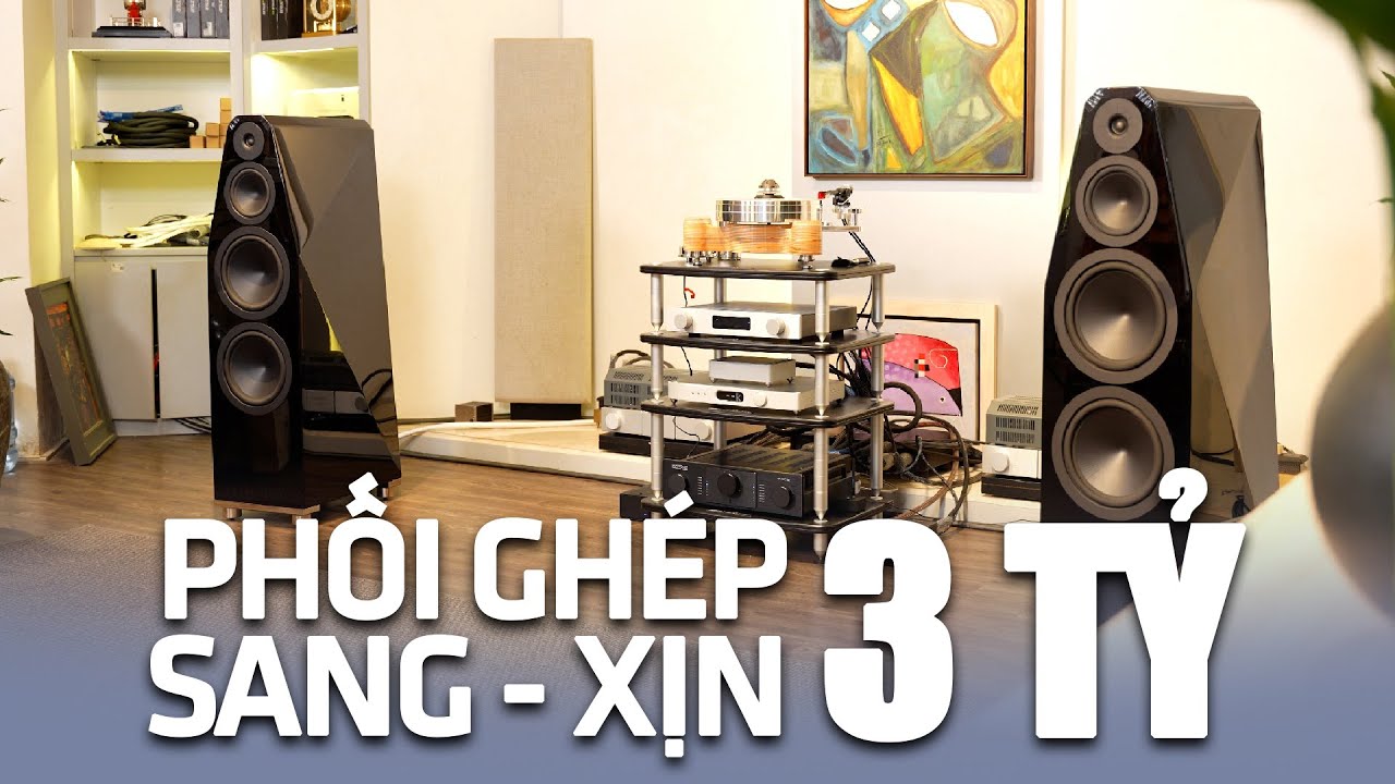 Thưởng Thức Hệ Thống Âm Thanh 3 Tỷ  - Đỉnh Cao Trong Chế Tác Loa High End - Âm Nhạc Giàu Cảm Xúc