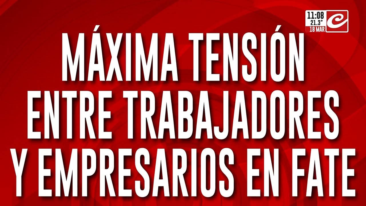Acampe y máxima tensión entre trabajadores de Fate y los empresarios