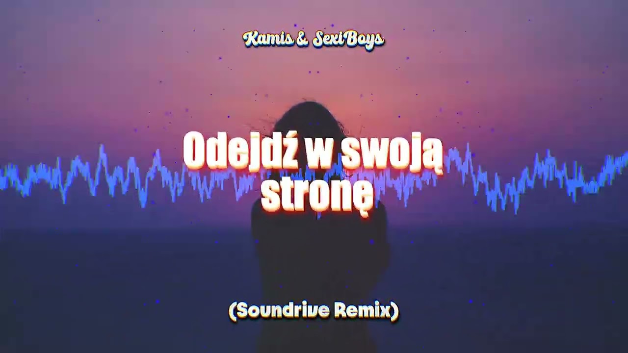 Kamis & SexiBoys - Odejdź w swoją stronę - (Soundrive Remix)