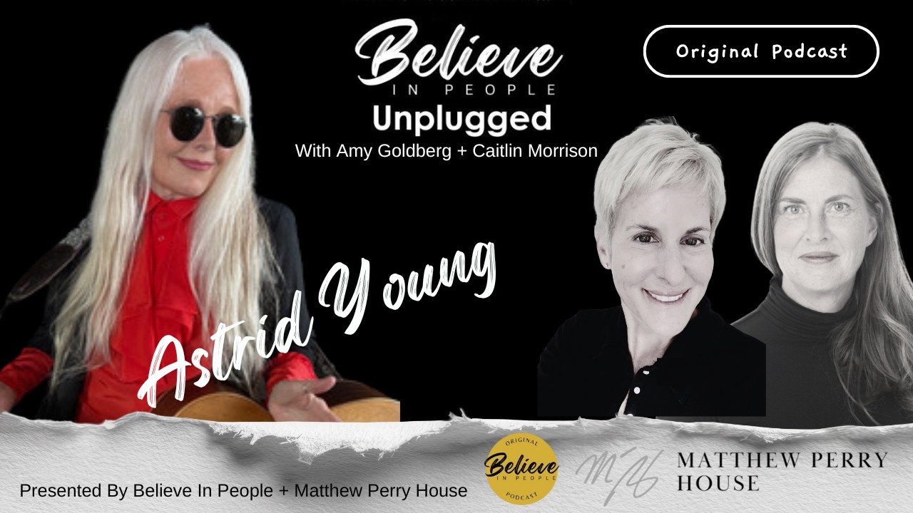 EP. 149: BELIEVE IN PEOPLE UNPLUGGED. Meet Astrid Young