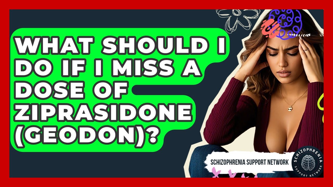 What Should I Do If I Miss A Dose Of Ziprasidone (Geodon)? - Schizophrenia Support Network