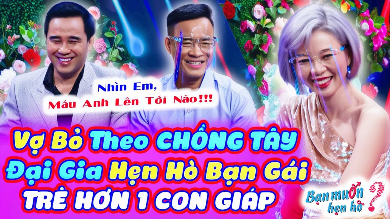 Vợ bỏ theo TRAI T&Acirc;Y ch&agrave;ng ĐẠI GIA U51 hừng hực tỏ t&igrave;nh mỹ nh&acirc;n TRẺ HƠN 1 CON GI&Aacute;P | Bạn Muốn Hẹn H&ograve;