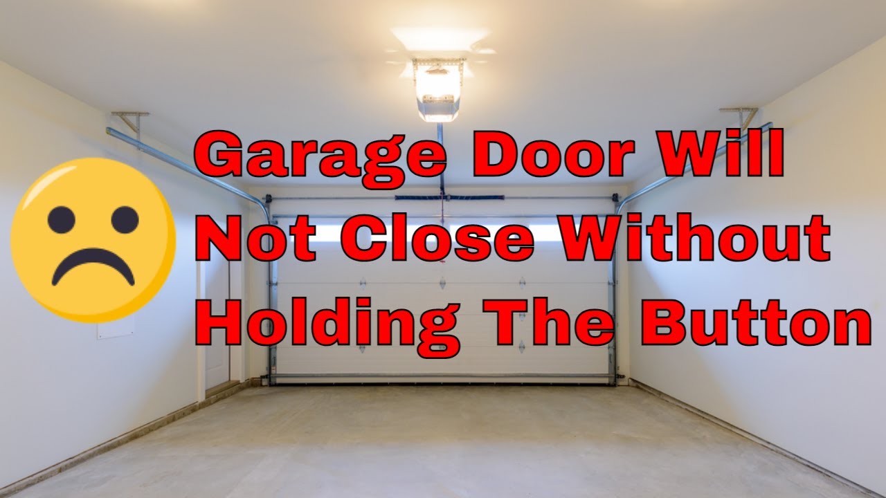 What To Do If Your Garage Door Will Not Close Without Holding Button