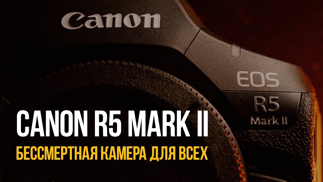 CANON R5 MARK II - БЕССМЕРТНАЯ КАМЕРА ДЛЯ ВСЕХ!