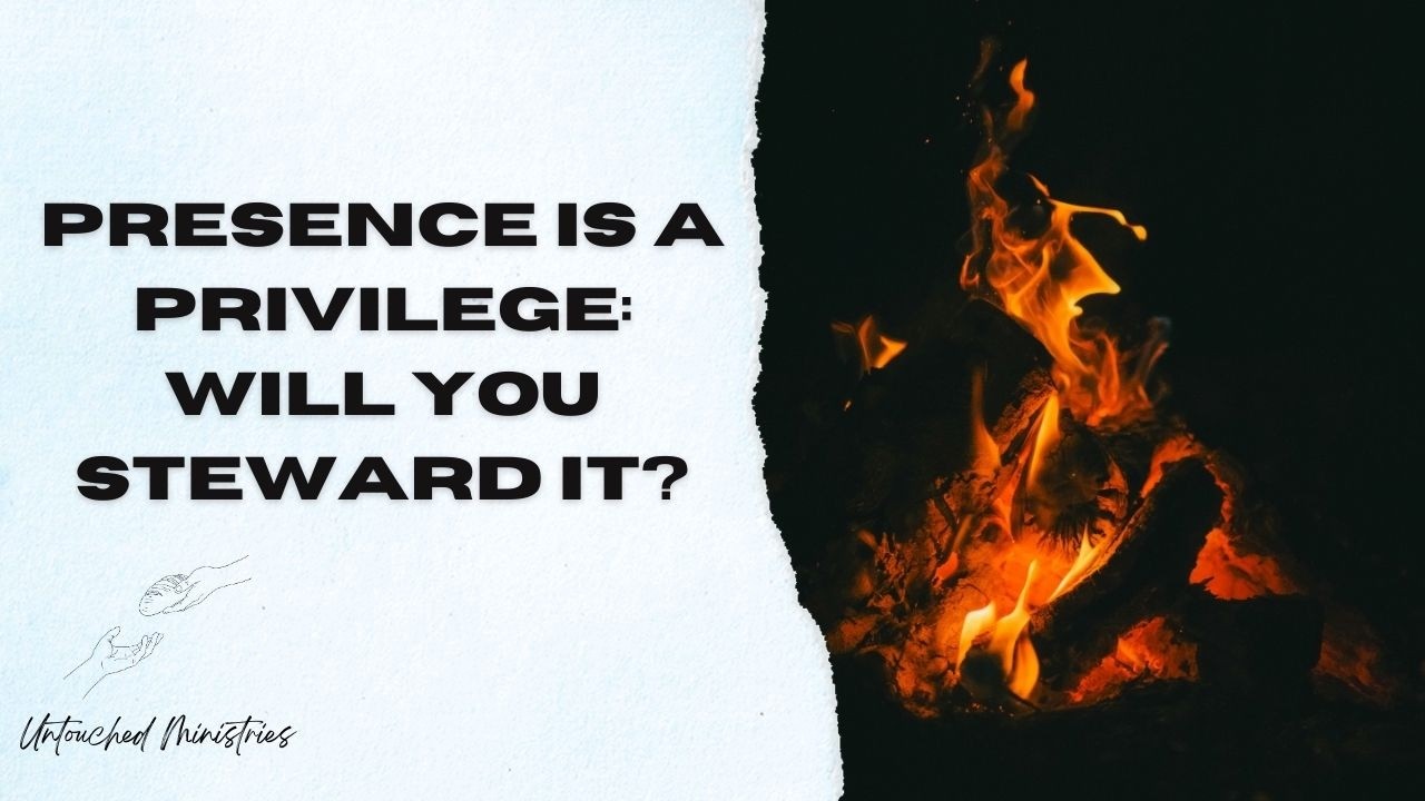 Presence is a Privilege: Will You Steward it?