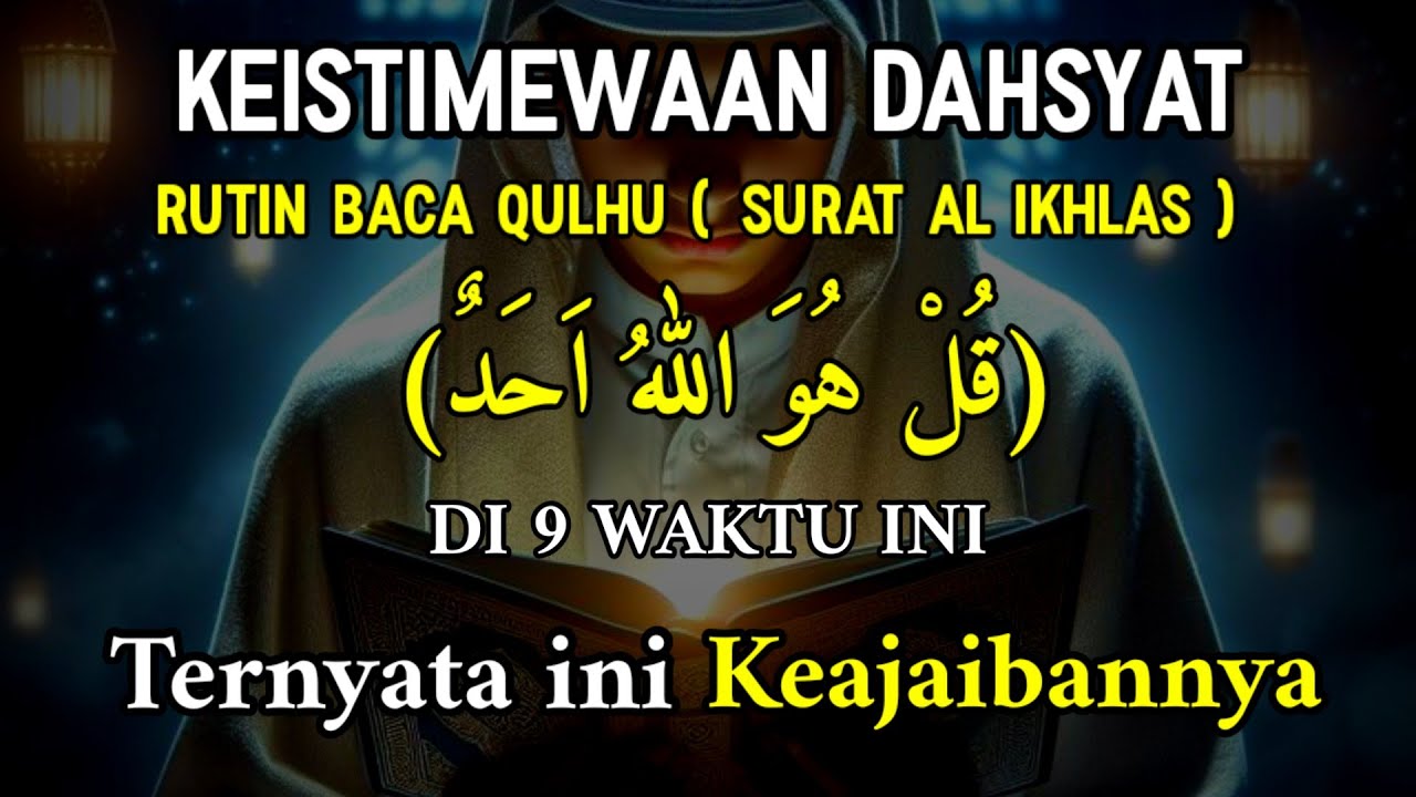 RAHASIA KEISTIMEWAAN BACA AL IKHLAS DI 9 WAKTU INI, BERUNTUNG ORANG YANG RUTI BACA QULHUWALLAHU AHAD