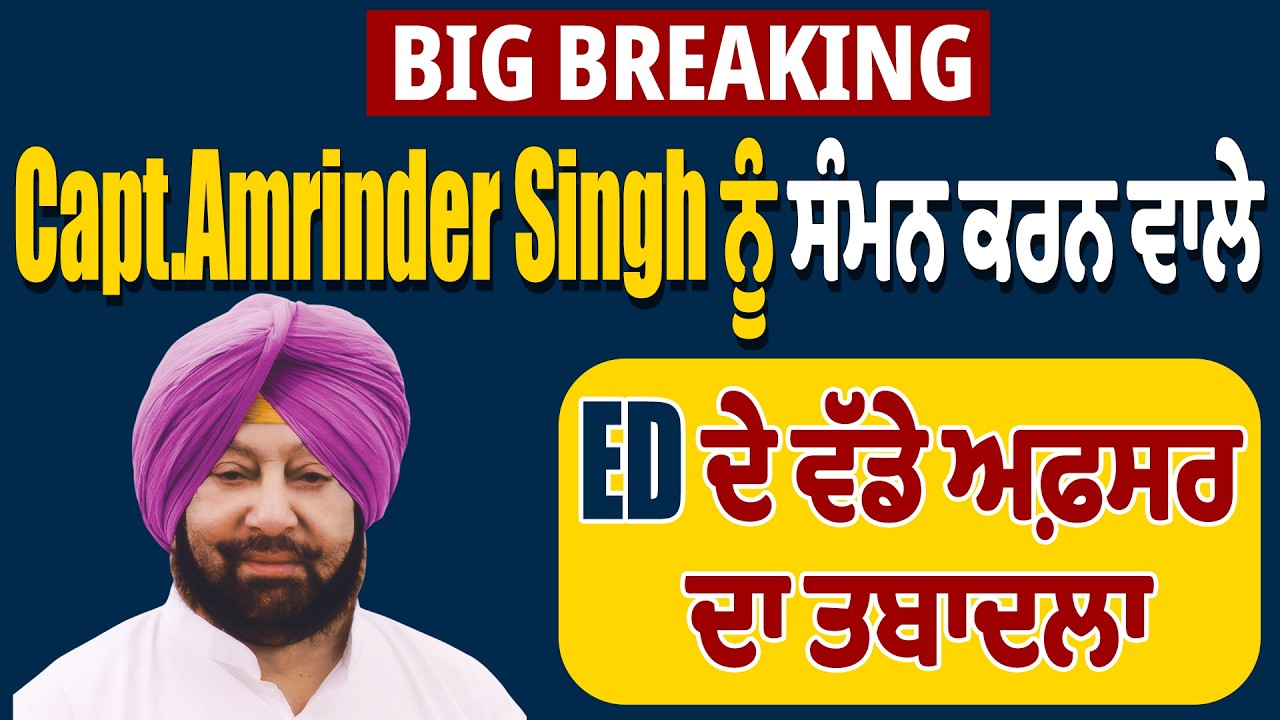 BIG BREAKING Live : Capt.Amrinder Singh ਨੂੰ ਸੰਮਨ ਕਰਨ ਵਾਲੇED ਦੇ ਵੱਡੇ ਅਫ਼ਸਰ ਦਾ ਤਬਾਦਲਾ