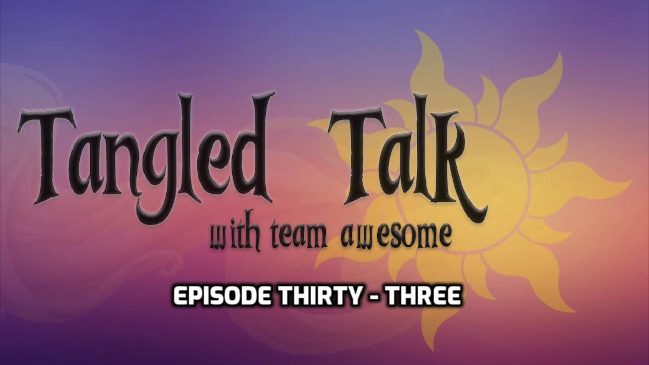 Tangled Talk W/ Team Awesome Ep. 33 (With Special Guest Ricky Roxburgh)
