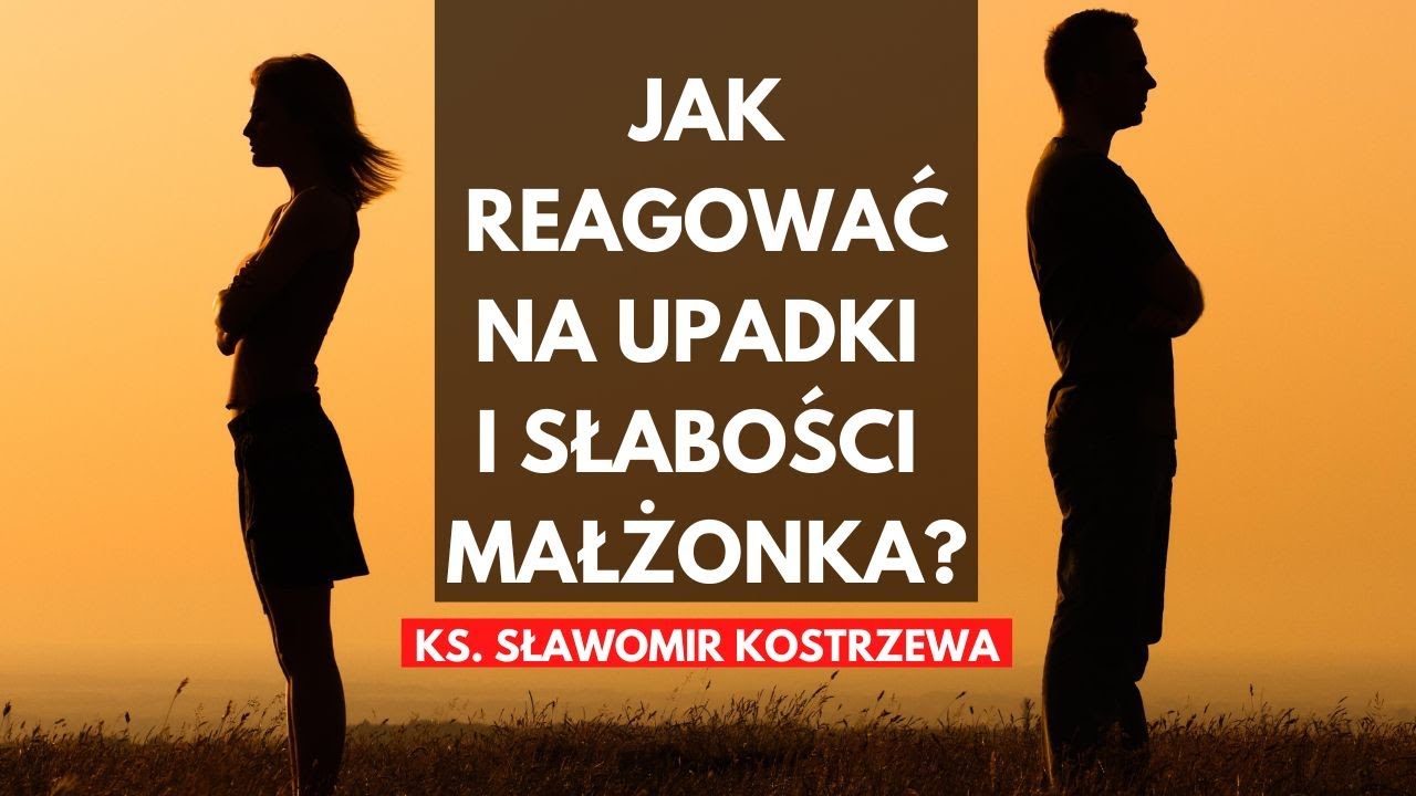 Jak reagować na upadki i słabości małżonka - ks. Sławomir Kostrzewa