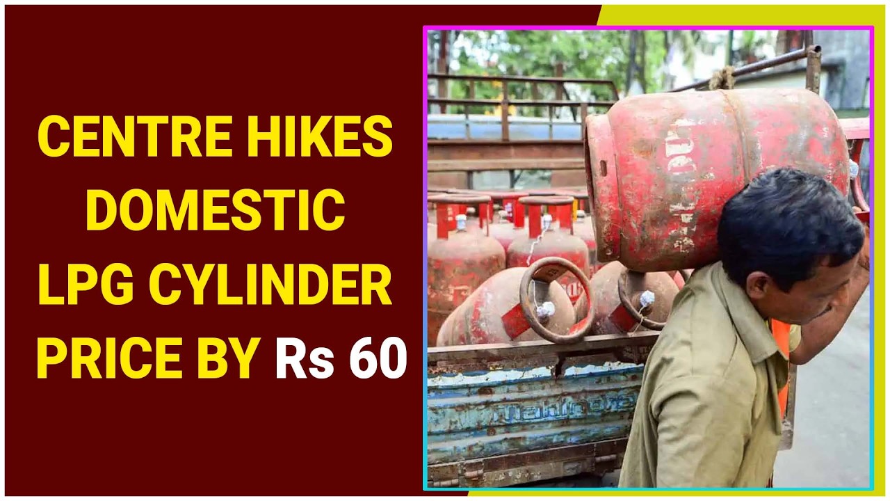 Centre hikes domestic LPG cylinder price by Rs 60