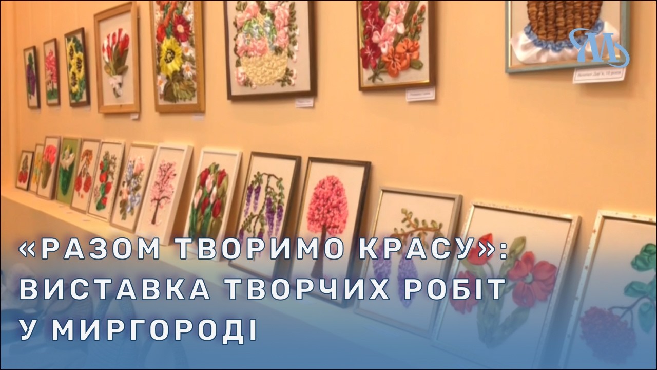 У Миргороді відкрили виставку творчих робіт «Разом творимо красу»