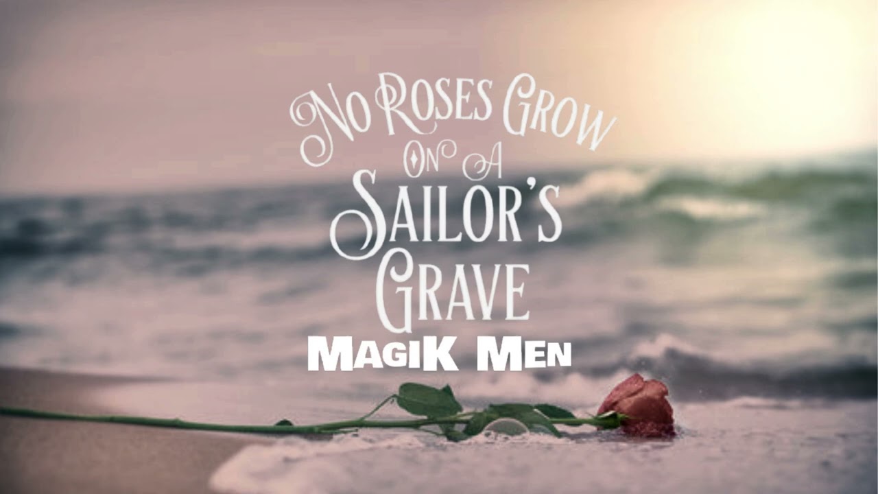 Magik Men - No roses grow on a sailor`s grave