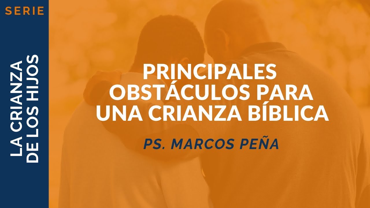 Principales Obstáculos para una Crianza Bíblica | Ps. Marcos Peña