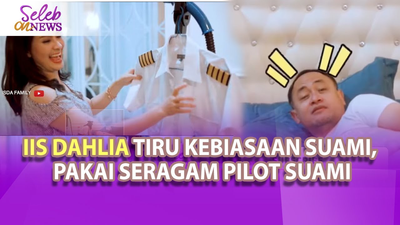 IIS DAHLIA TIRU KEBIASAAN SUAMI, PAKAI SERAGAM PILOT SUAMI - SELEB ON NEWS