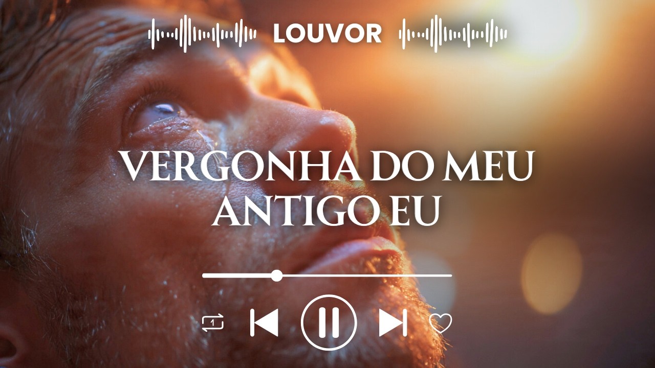 Vergonha do Meu Antigo Eu | Louvor