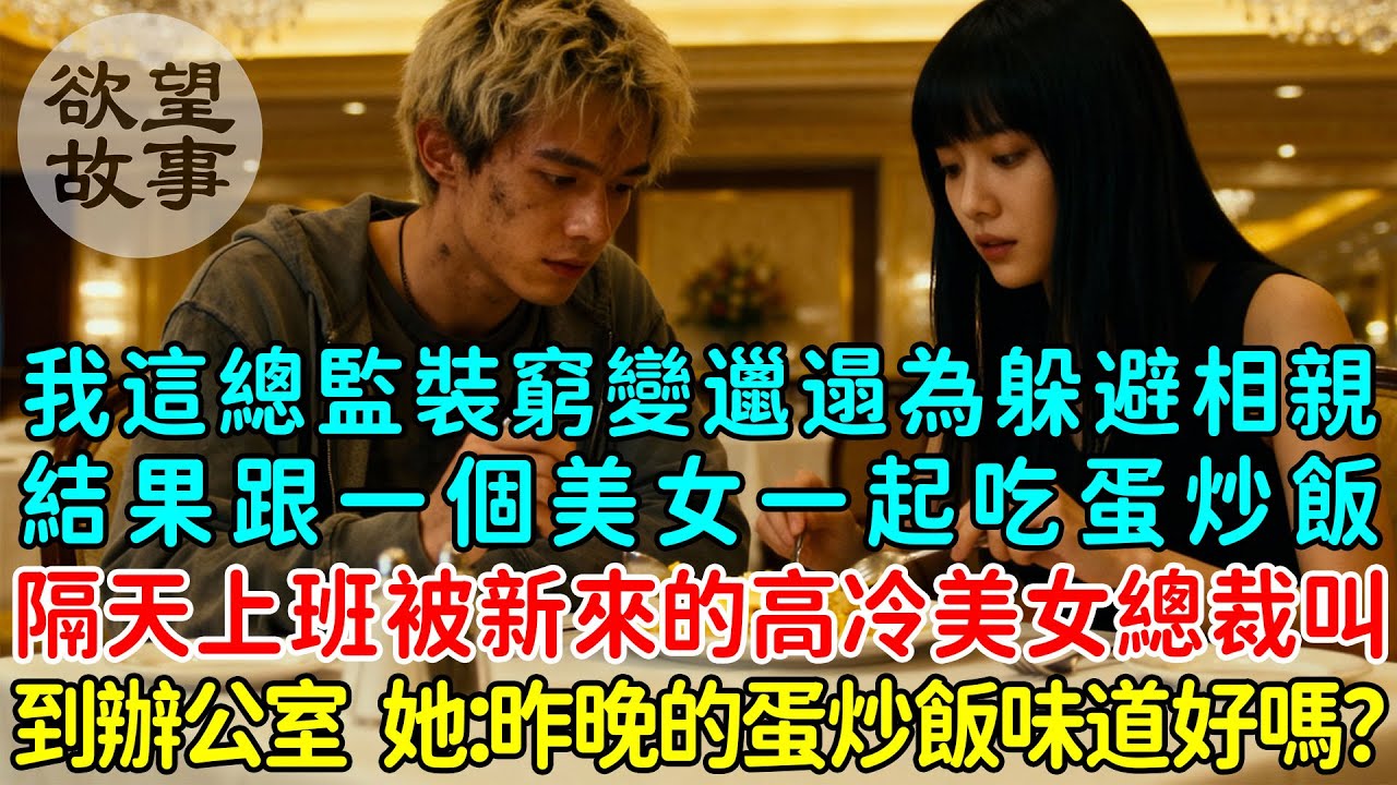 我這個總監裝窮變邋遢為了躲避相親，結果跟一個美女一起吃蛋炒飯，隔天上班被新來的高冷美女總裁叫到辦公室 ！她：昨晚的蛋炒飯味道好嗎？