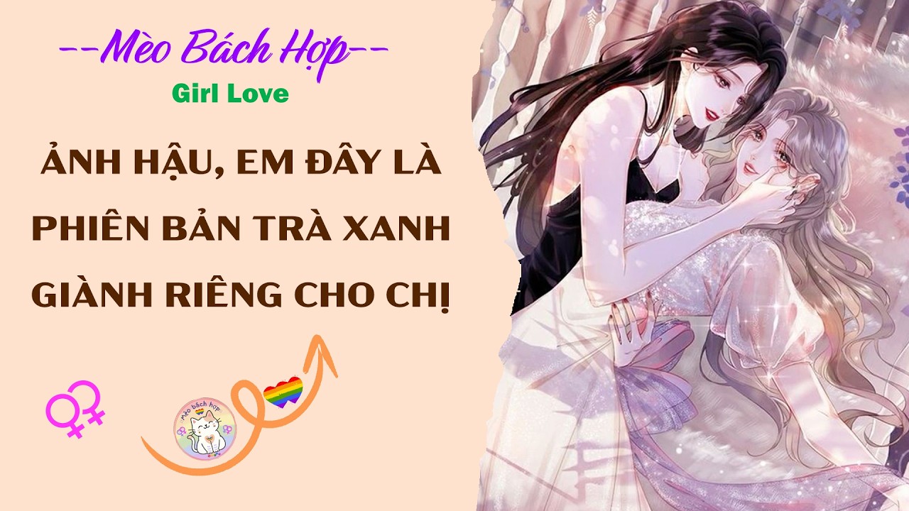 Bách Hợp | ẢNH HẬU, EM ĐÂY LÀ PHIÊN BẢN TRÀ XANH GIÀNH RIÊNG CHO CHỊ