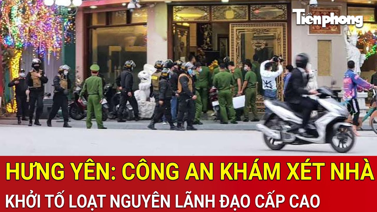 Hưng Yên: Công an khám xét nhà, khởi tố loạt nguyên lãnh đạo cấp cao