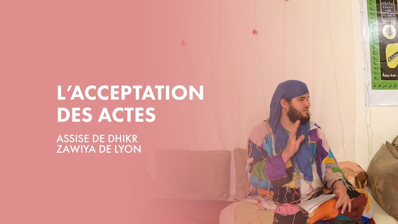 L'acceptation des actes | Assise de dhikr (zawiya Lyon)