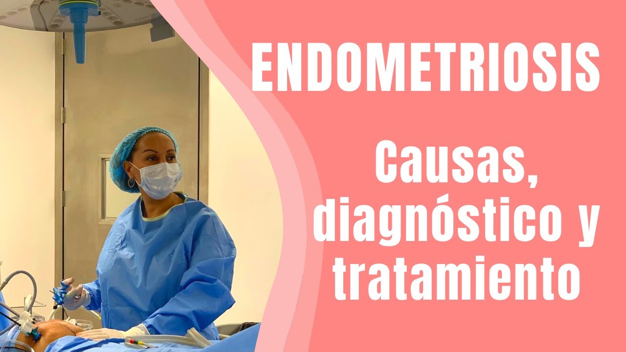Endometriosis: Causas, Síntomas, Diagnóstico y Tratamiento